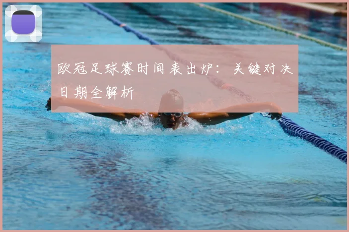 欧冠足球赛时间表出炉：关键对决日期全解析
